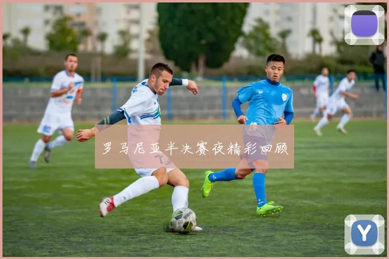 罗马尼亚半决赛夜精彩回顾
