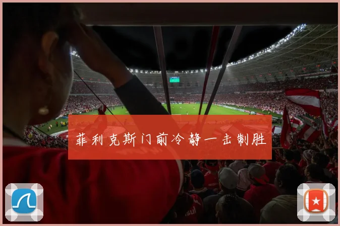菲利克斯门前冷静一击制胜