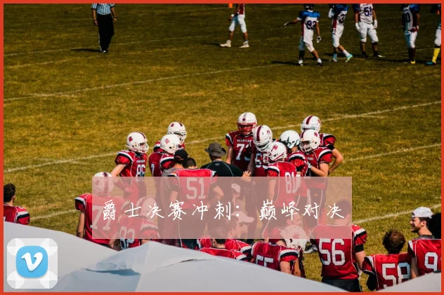 爵士决赛冲刺：巅峰对决