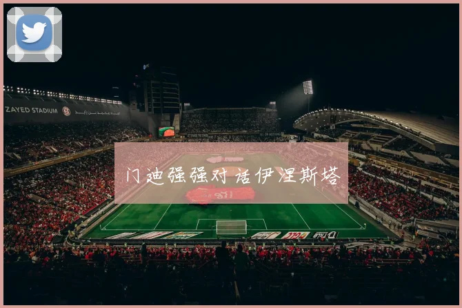 门迪强强对话伊涅斯塔