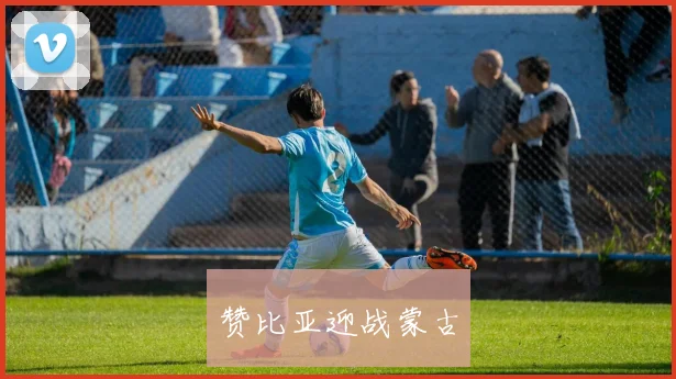 赞比亚迎战蒙古