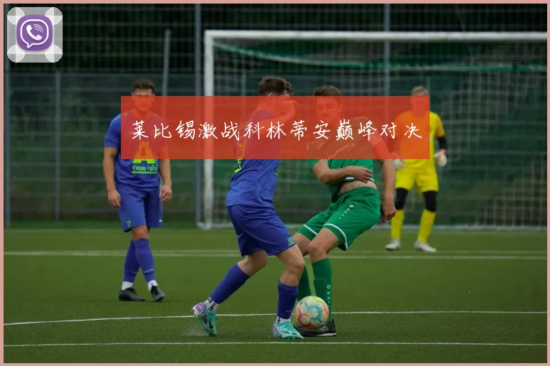 莱比锡激战科林蒂安巅峰对决