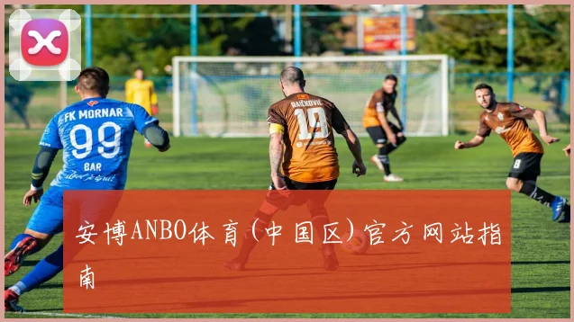 安博ANBO体育(中国区)官方网站指南