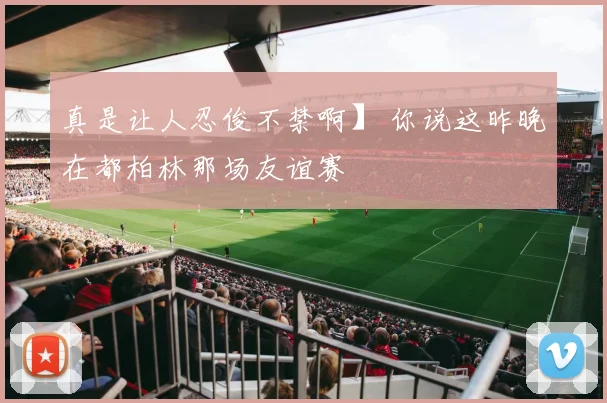 真是让人忍俊不禁啊】 你说这昨晚在都柏林那场友谊赛