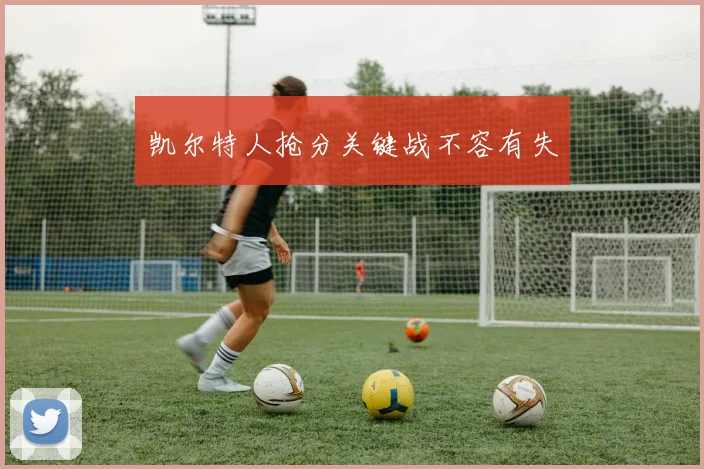 凯尔特人抢分关键战不容有失