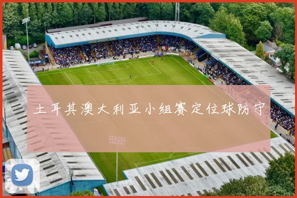 土耳其澳大利亚小组赛定位球防守