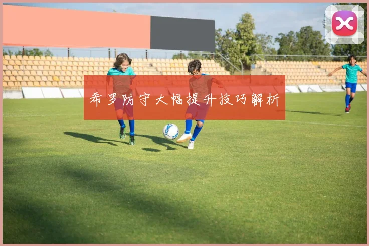 希罗防守大幅提升技巧解析