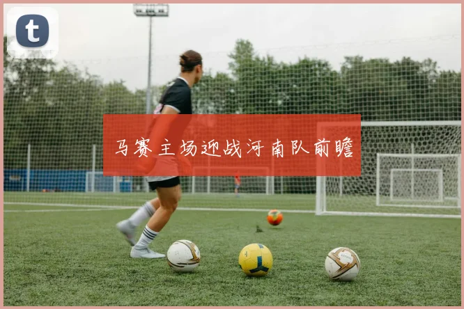 马赛主场迎战河南队前瞻