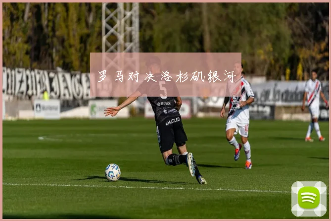 罗马对决洛杉矶银河
