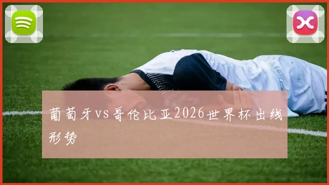 葡萄牙vs哥伦比亚2026世界杯出线形势