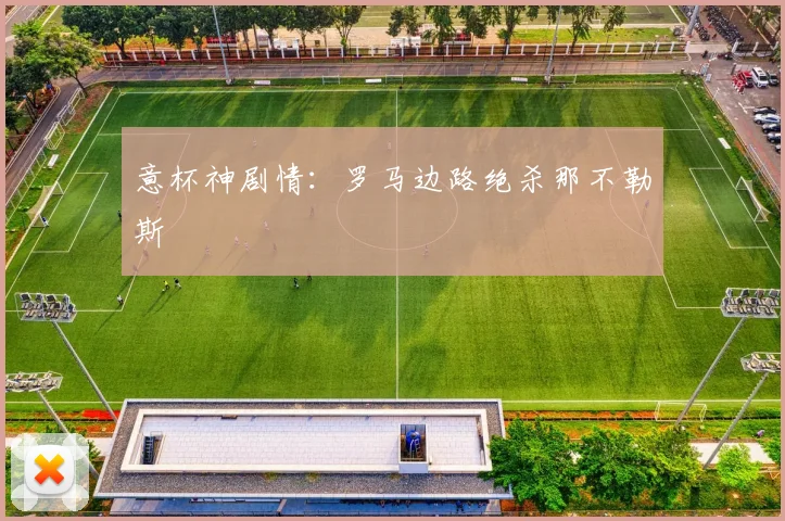 意杯神剧情：罗马边路绝杀那不勒斯