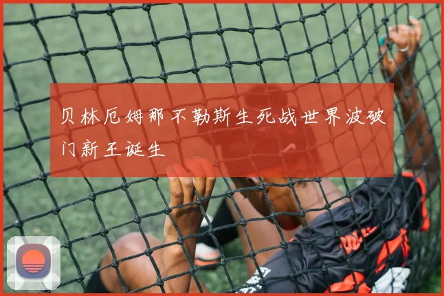 贝林厄姆那不勒斯生死战世界波破门新王诞生