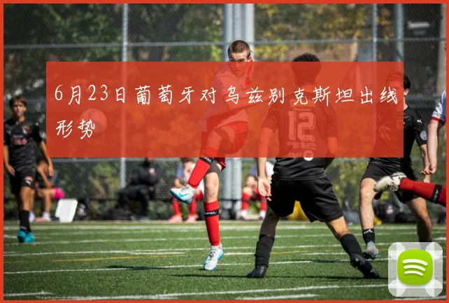 6月23日葡萄牙对乌兹别克斯坦出线形势