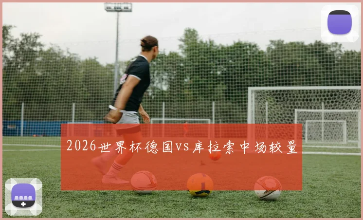 2026世界杯德国vs库拉索中场较量