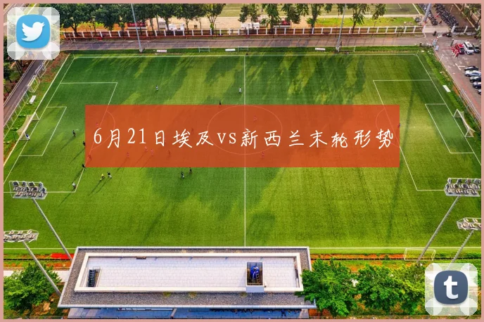 6月21日埃及vs新西兰末轮形势