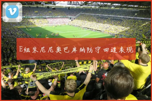 E组朱尼尼奥巴库纳防守回追表现