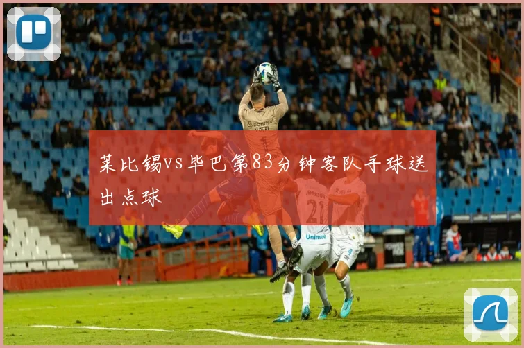 莱比锡vs毕巴第83分钟客队手球送出点球