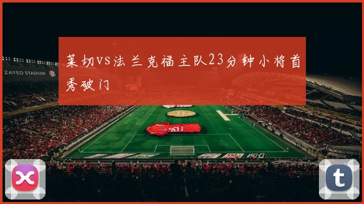 莱切vs法兰克福主队23分钟小将首秀破门