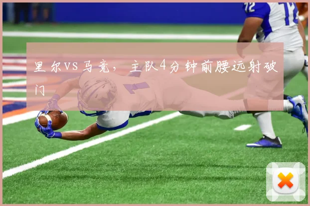 里尔vs马竞,主队4分钟前腰远射破门
